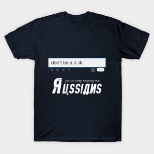 Don't be a dick. You're only helping the Russians. T-Shirt